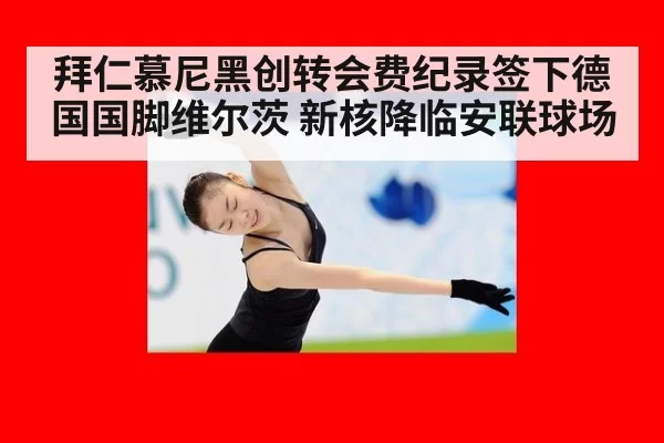 拜仁慕尼黑创转会费纪录签下德国国脚维尔茨 新核降临安联球场